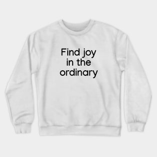 Find joy in the ordinary Black Crewneck Sweatshirt